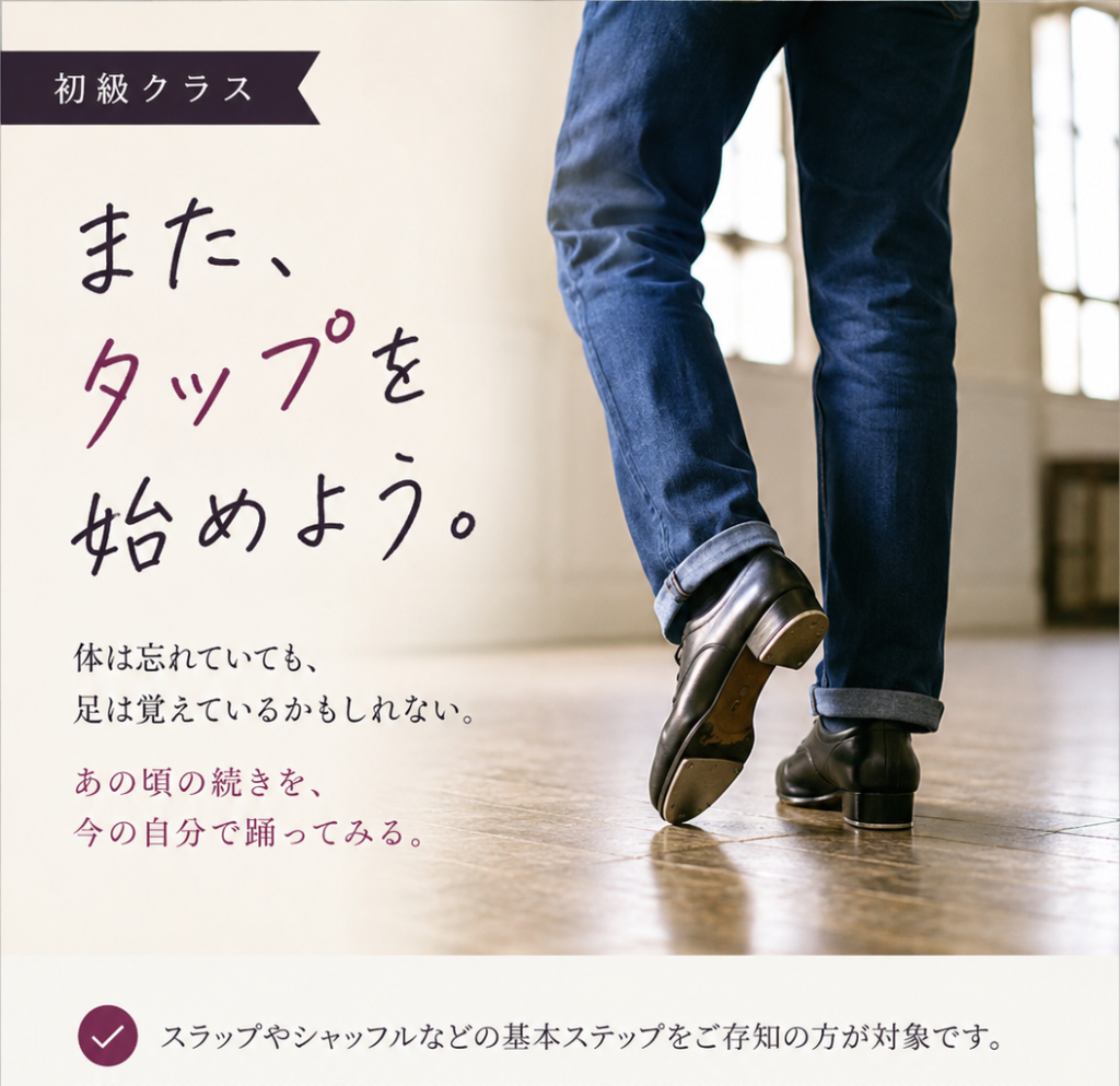 また、タップを始めよう。
体は忘れていても、
足は覚えているかもしれない。
あの頃の続きを、今の自分で踊ってみる。